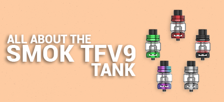 All About the SMOK TFV9 Tank