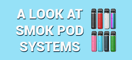 A Look at SMOK Pod Systems
