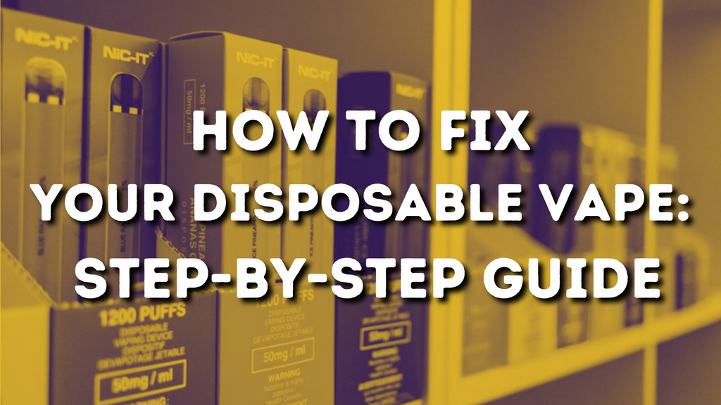 How to Fix Your Disposable Vape: Step-by-Step Guide
