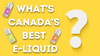 What's Canada's Best Nicotine Salt E-Liquid?